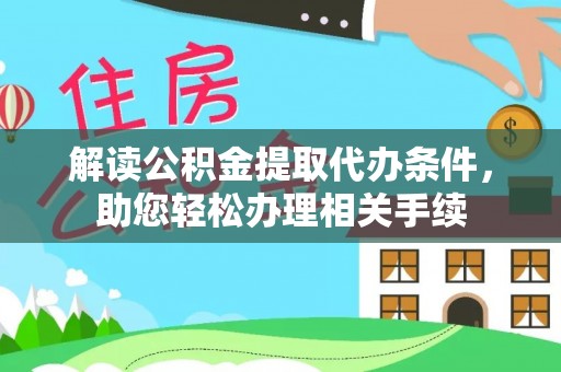 陕西解读公积金提取代办条件，助您轻松办理相关手续