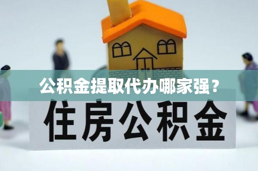 陕西公积金提取代办哪家强？