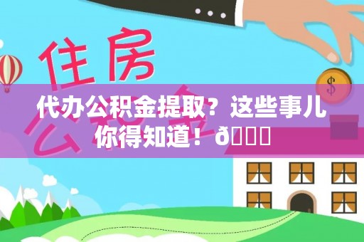 陕西代办公积金提取？这些事儿你得知道！😎