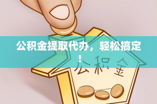 陕西公积金提取代办，轻松搞定！