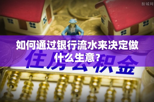 陕西如何通过银行流水来决定做什么生意？